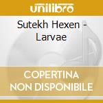 Sutekh Hexen - Larvae cd musicale di Sutekh Hexen