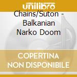 Chains/Suton - Balkanian Narko Doom cd