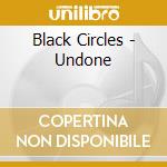 Black Circles - Undone cd musicale di Black Circles