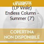 (LP Vinile) Endless Column - Summer (7') vinile