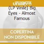 (LP Vinile) Big Eyes - Almost Famous vinile