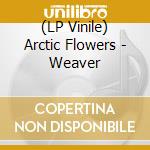 (LP Vinile) Arctic Flowers - Weaver vinile