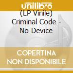 (LP Vinile) Criminal Code - No Device lp vinile di Criminal Code