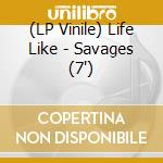 (LP Vinile) Life Like - Savages (7') vinile