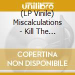 (LP Vinile) Miscalculations - Kill The Whole Cast lp vinile di Miscalculations