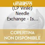 (LP Vinile) Needle Exchange - Is This My Program? lp vinile di Needle Exchange