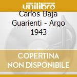 Carlos Baja Guarienti - Argo 1943 cd musicale di Carlos Baja Guarienti
