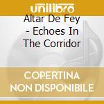 Altar De Fey - Echoes In The Corridor cd musicale di Altar De Fey