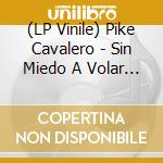 (LP Vinile) Pike Cavalero - Sin Miedo A Volar (10