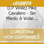 (LP Vinile) Pike Cavalero - Sin Miedo A Volar (10') vinile