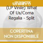 (LP Vinile) What Of Us/Coma Regalia - Split