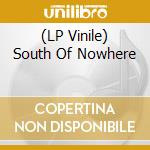 (LP Vinile) South Of Nowhere lp vinile