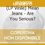 (LP Vinile) Mean Jeans - Are You Serious? lp vinile di Mean Jeans