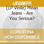 (LP Vinile) Mean Jeans - Are You Serious? vinile