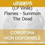 (LP Vinile) Flames - Summon The Dead vinile