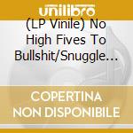 (LP Vinile) No High Fives To Bullshit/Snuggle - Split (7