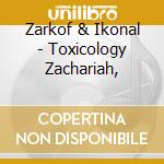 Zarkof & Ikonal - Toxicology Zachariah, cd musicale di Zarkof & Ikonal