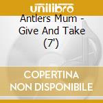 Antlers Mum - Give And Take (7') cd