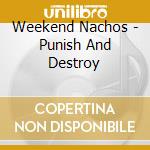 Weekend Nachos - Punish And Destroy cd musicale di Weekend Nachos