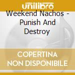 Weekend Nachos - Punish And Destroy cd