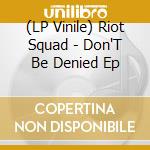 (LP Vinile) Riot Squad - Don'T Be Denied Ep vinile