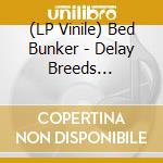 (LP Vinile) Bed Bunker - Delay Breeds Danger.. (Lp+Cd) vinile