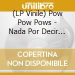 (LP Vinile) Pow Pow Pows - Nada Por Decir (7') vinile
