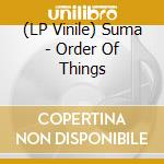 (LP Vinile) Suma - Order Of Things lp vinile di Suma