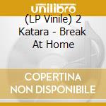(LP Vinile) 2 Katara - Break At Home lp vinile