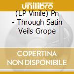 (LP Vinile) Pn - Through Satin Veils Grope