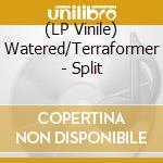 (LP Vinile) Watered/Terraformer - Split lp vinile di Watered/Terraformer