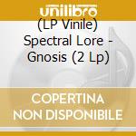 (LP Vinile) Spectral Lore - Gnosis (2 Lp) vinile