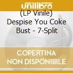 (LP Vinile) Despise You Coke Bust - 7-Split vinile