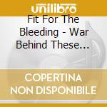 Fit For The Bleeding - War Behind These Walls cd