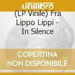 (LP Vinile) Fra Lippo Lippi - In Silence vinile