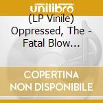 (LP Vinile) Oppressed, The - Fatal Blow 1981/4 lp vinile