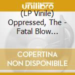 (LP Vinile) Oppressed, The - Fatal Blow 1981/4 vinile