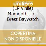 (LP Vinile) Mamooth, Le - Brest Baywatch
