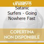 Satanic Surfers - Going Nowhere Fast cd
