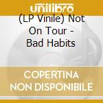 (LP Vinile) Not On Tour - Bad Habits vinile