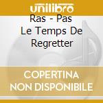 Ras - Pas Le Temps De Regretter cd