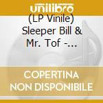 (LP Vinile) Sleeper Bill & Mr. Tof - Sleeper Bill & Mr. Tof lp vinile di Sleeper Bill & Mr. Tof