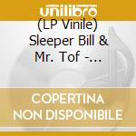 (LP Vinile) Sleeper Bill & Mr. Tof - Sleeper Bill & Mr. Tof vinile