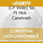(LP Vinile) Six Ft Hick - Canetrash