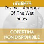 Zosima - Apropos Of The Wet Snow cd musicale di Zosima