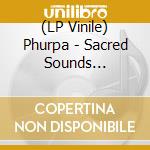 (LP Vinile) Phurpa - Sacred Sounds 18.12.2016 (2 Lp) lp vinile di Phurpa