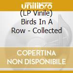 (LP Vinile) Birds In A Row - Collected lp vinile di Birds In A Row