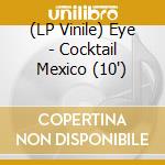 (LP Vinile) Eye - Cocktail Mexico (10') vinile