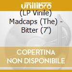 (LP Vinile) Madcaps (The) - Bitter (7') vinile