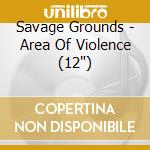 Savage Grounds - Area Of Violence (12') cd